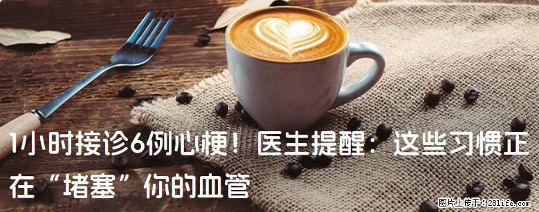 1小时接诊6例心梗！医生提醒：这些习惯正在“堵塞”你的血管 - 北京生活资讯 - 北京28生活网 bj.28life.com